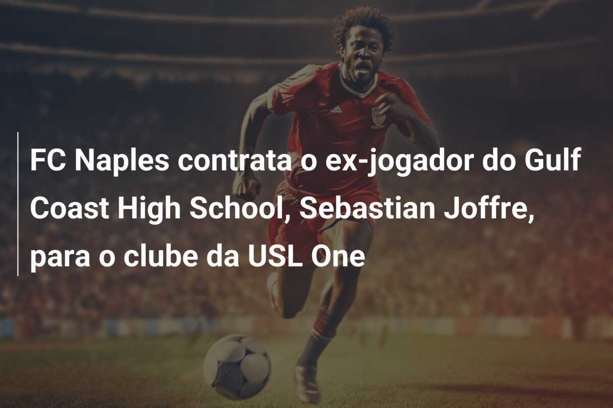 FC Naples contrata o ex-jogador do Gulf Coast High School, Sebastian Joffre, para o clube da USL One