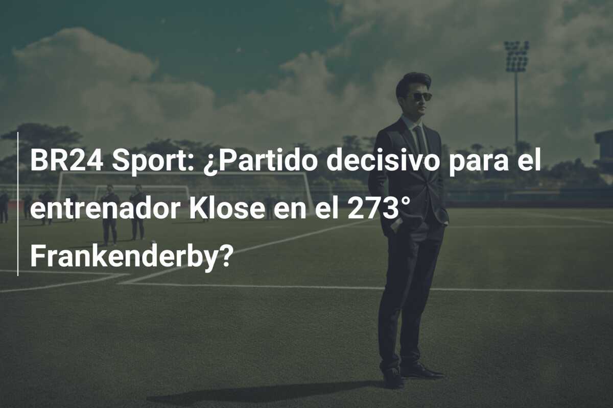 BR24 Sport: ¿Partido decisivo para el entrenador Klose en el 273° Frankenderby?