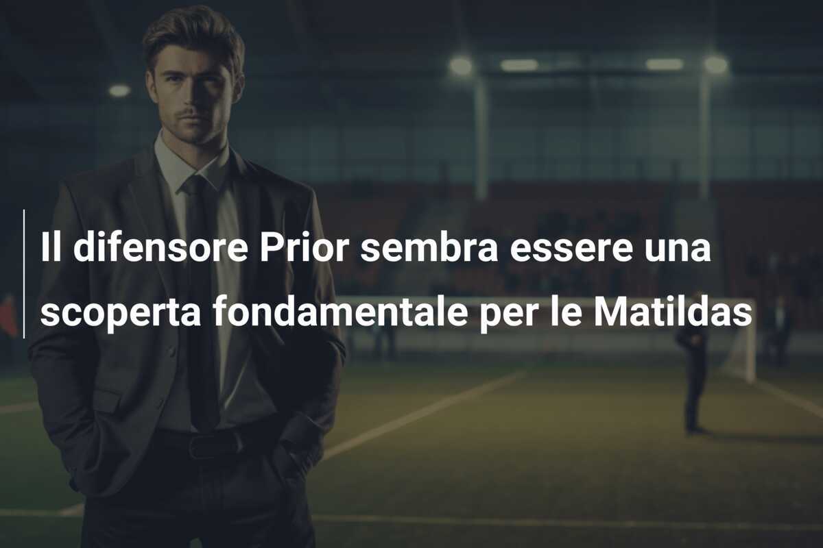 Il difensore Prior sembra essere una scoperta fondamentale per le Matildas