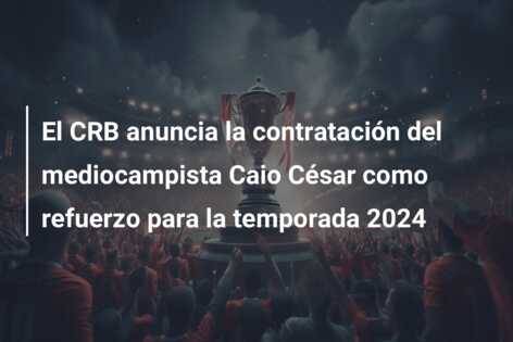 El CRB anuncia la contratación del mediocampista Caio César como refuerzo para la temporada 2024