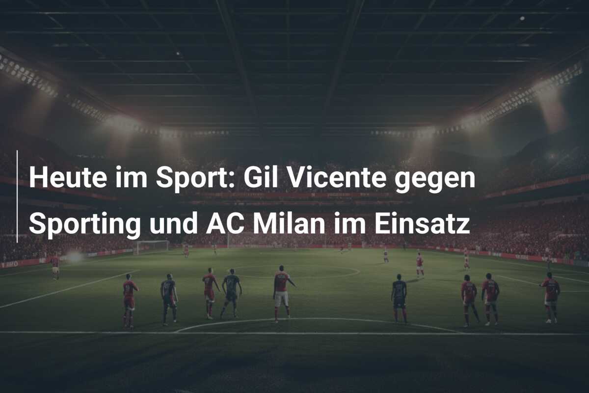 Heute im Sport: Gil Vicente gegen Sporting und AC Milan im Einsatz