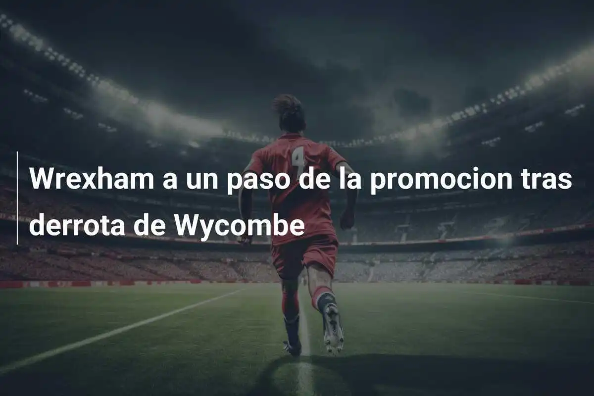 Wrexham a un paso de la promocion tras derrota de Wycombe