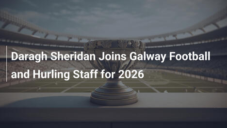 Daragh Sheridan si unisce allo staff di Galway per il 2026
