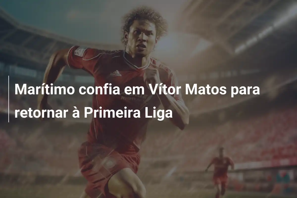 Marítimo confia em Vítor Matos para retornar à Primeira Liga
