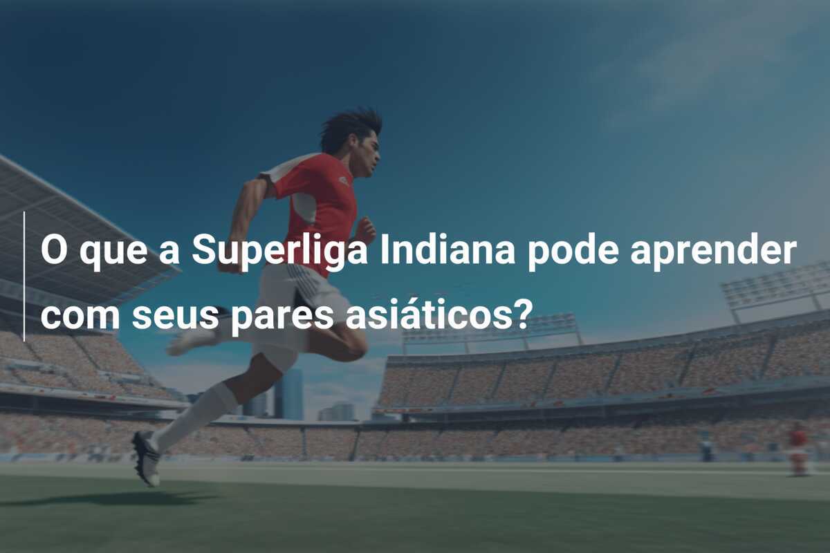 O que a Superliga Indiana pode aprender com seus pares asiáticos?