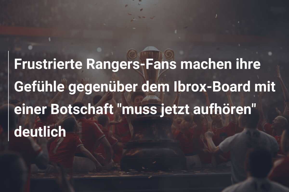 Frustrierte Rangers-Fans machen ihre Gefühle gegenüber dem Ibrox-Board mit einer Botschaft "muss jetzt aufhören" deutlich