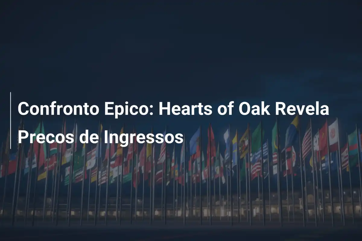 Confronto Epico: Hearts of Oak Revela Precos de Ingressos