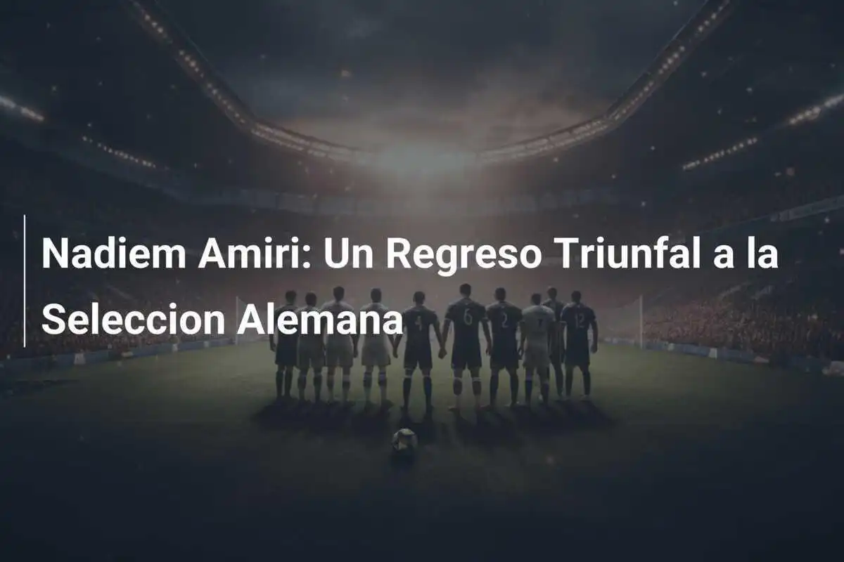 Nadiem Amiri: Un Regreso Triunfal a la Seleccion Alemana