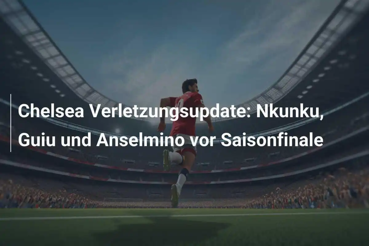 Chelsea Verletzungsupdate: Nkunku, Guiu und Anselmino vor Saisonfinale