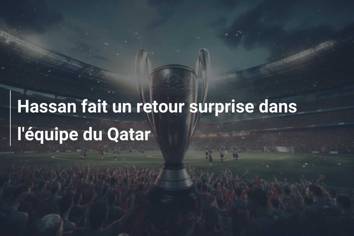 Hassan fait un retour surprise dans l'équipe du Qatar
