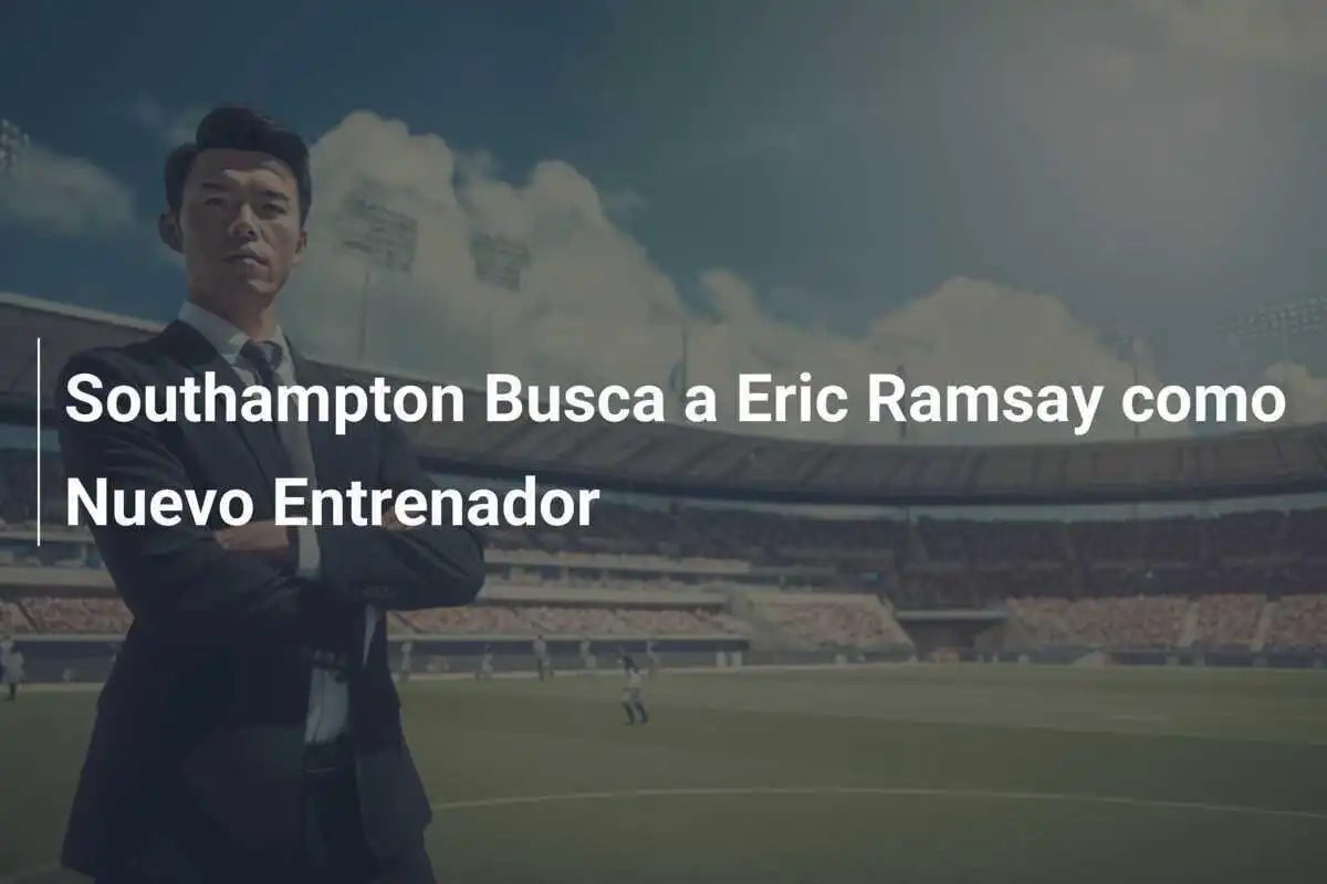 Southampton Busca a Eric Ramsay como Nuevo Entrenador