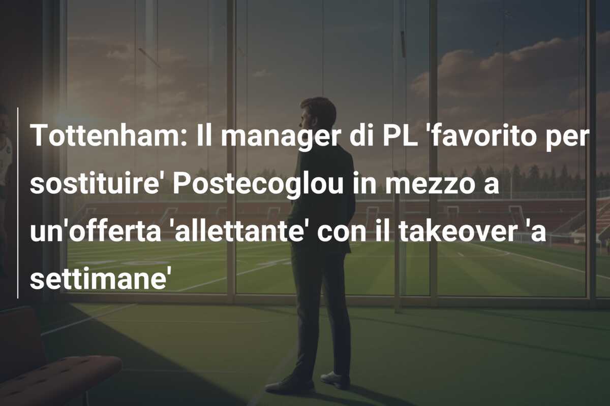 Tottenham: Il manager di PL 'favorito per sostituire' Postecoglou in mezzo a un'offerta 'allettante' con il takeover 'a settimane'