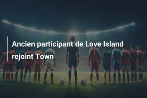 Ancien participant de Love Island rejoint Town