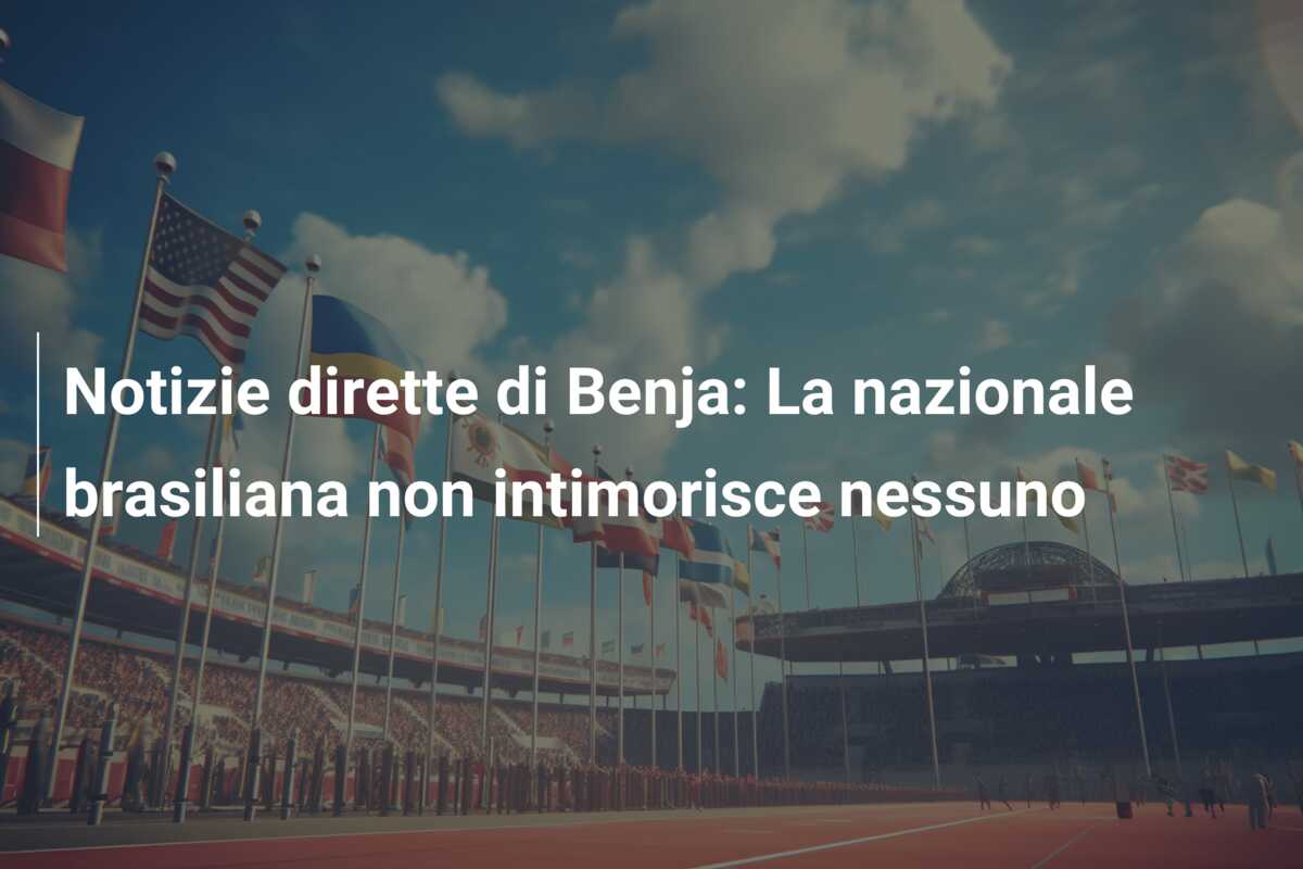 Notizie dirette di Benja: La nazionale brasiliana non intimorisce nessuno