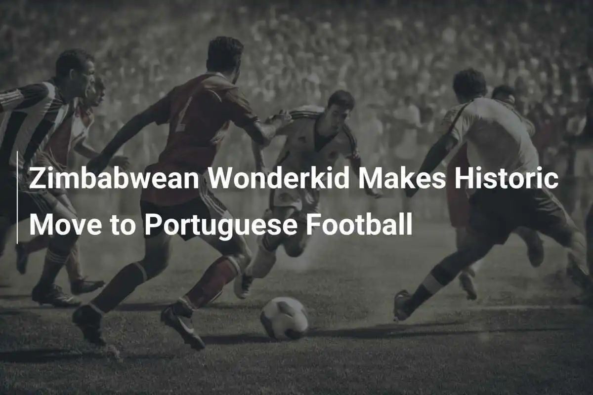 Bintang Muda Zimbabwe Mengukir Sejarah di Liga Portugal