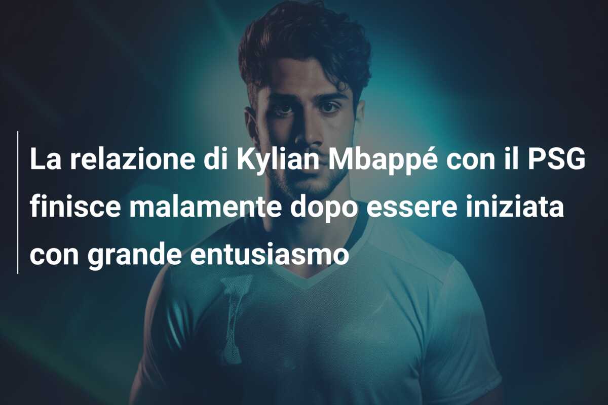 La relazione di Kylian Mbappé con il PSG finisce malamente dopo essere iniziata con grande entusiasmo