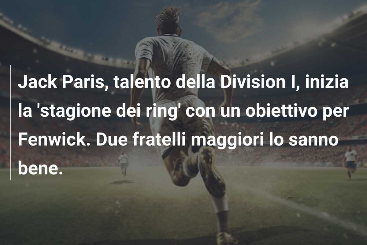 Jack Paris, talento della Division I, inizia la ‘stagione dei ring’ con un obiettivo per Fenwick. Due fratelli maggiori lo sanno bene.