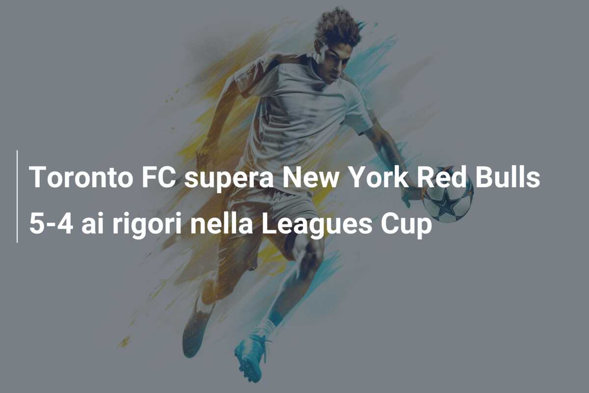 Toronto FC supera New York Red Bulls 5-4 ai rigori nella Leagues Cup