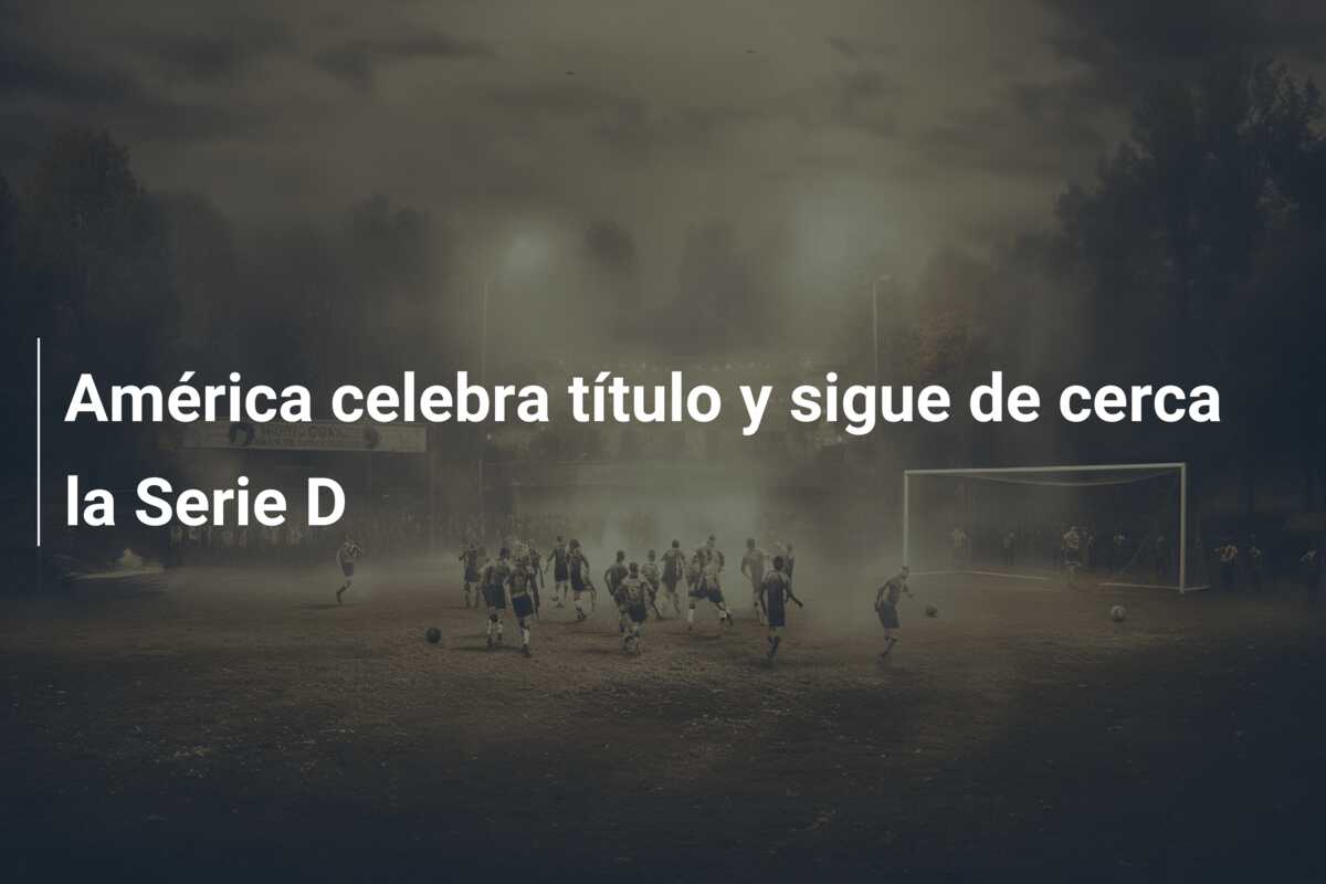 América celebra título y sigue de cerca la Serie D
