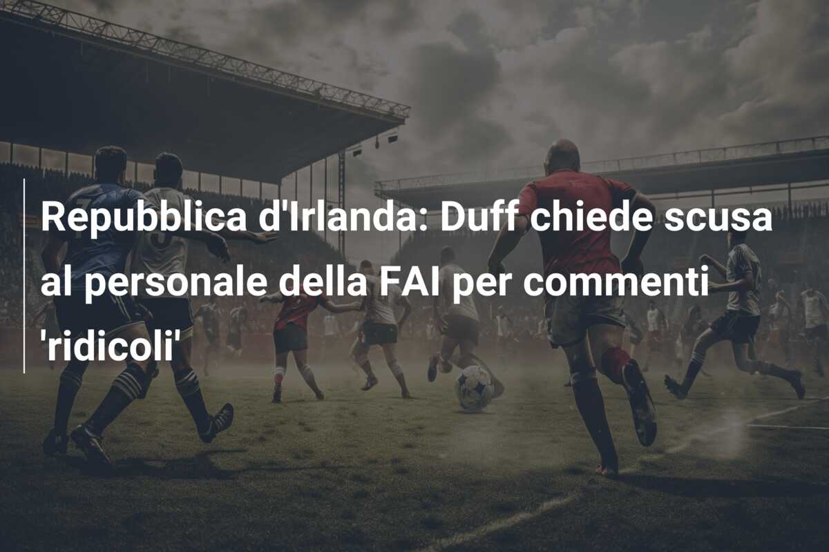Repubblica d’Irlanda: Duff chiede scusa al personale della FAI per commenti ‘ridicoli’
