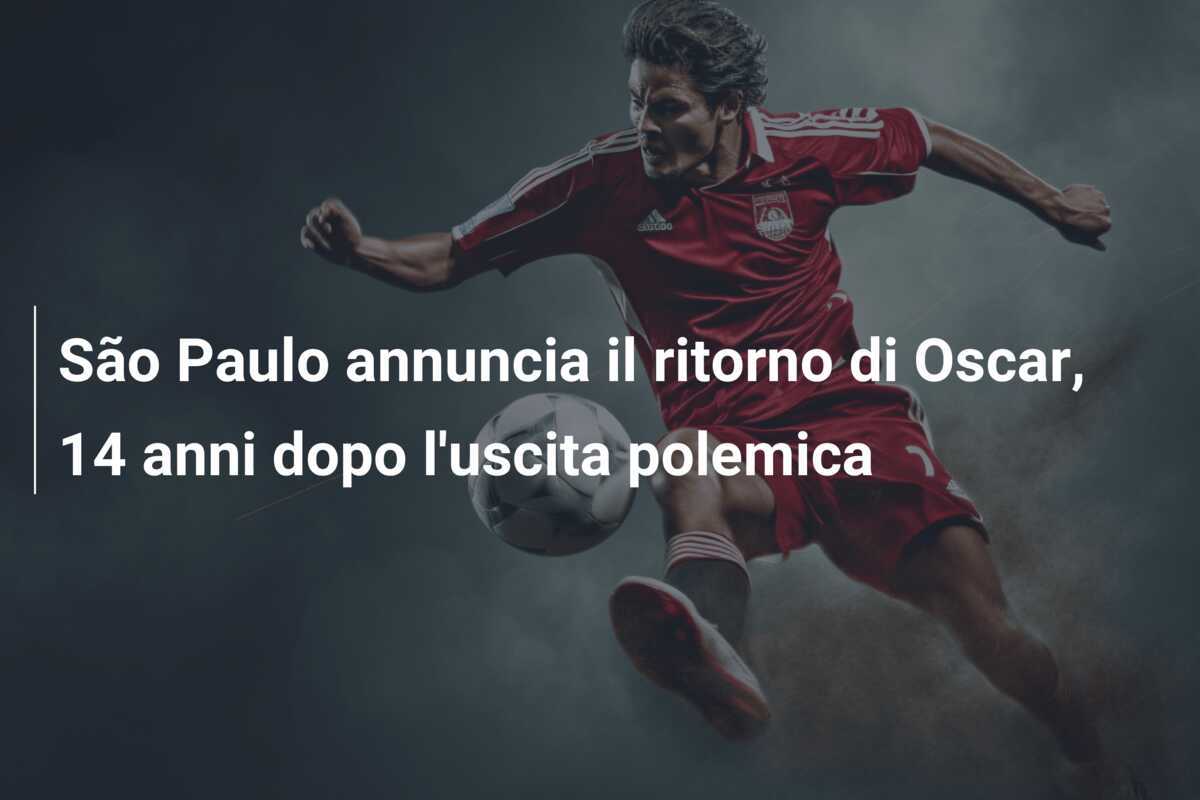 São Paulo annuncia il ritorno di Oscar, 14 anni dopo l'uscita polemica