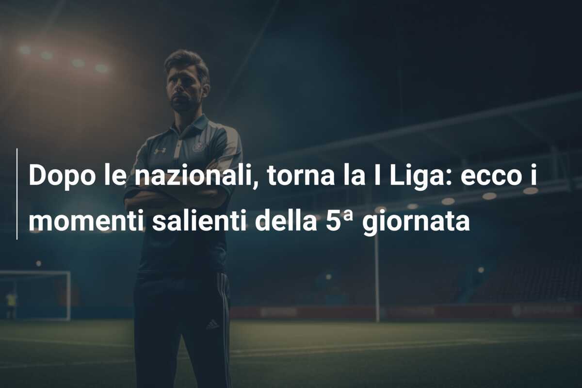 Dopo le nazionali, torna la I Liga: ecco i momenti salienti della 5ª giornata