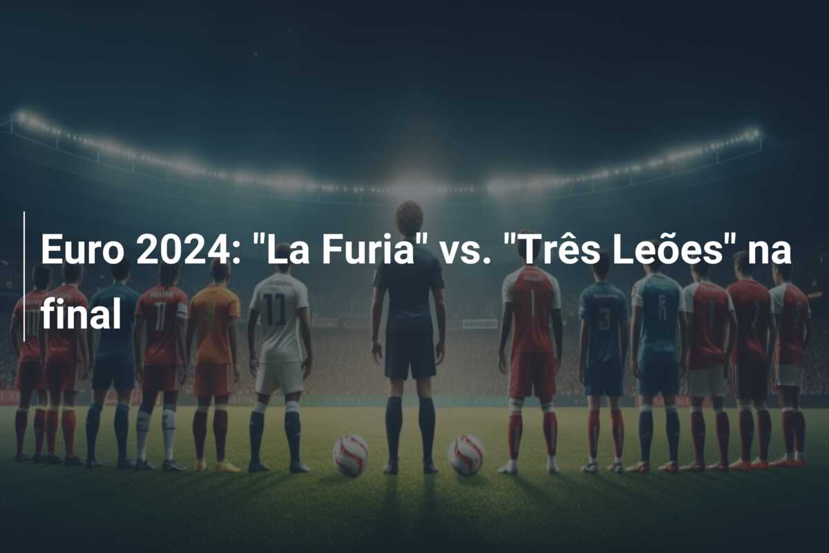 Euro 2024: “La Furia” vs. “Três Leões” na final
