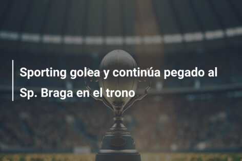 Sporting golea y continúa pegado al Sp. Braga en el trono