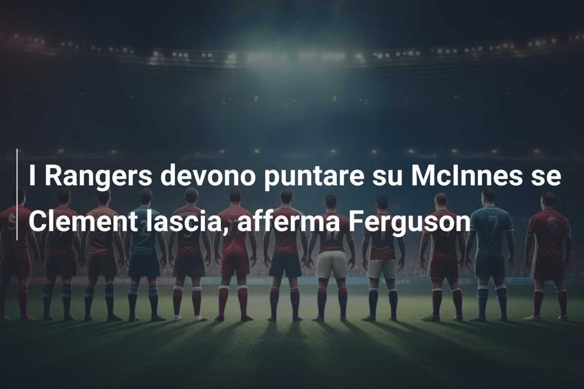 I Rangers devono puntare su McInnes se Clement lascia, afferma Ferguson