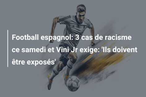 Football espagnol: 3 cas de racisme ce samedi et Vini Jr exige: ‘Ils doivent être exposés’