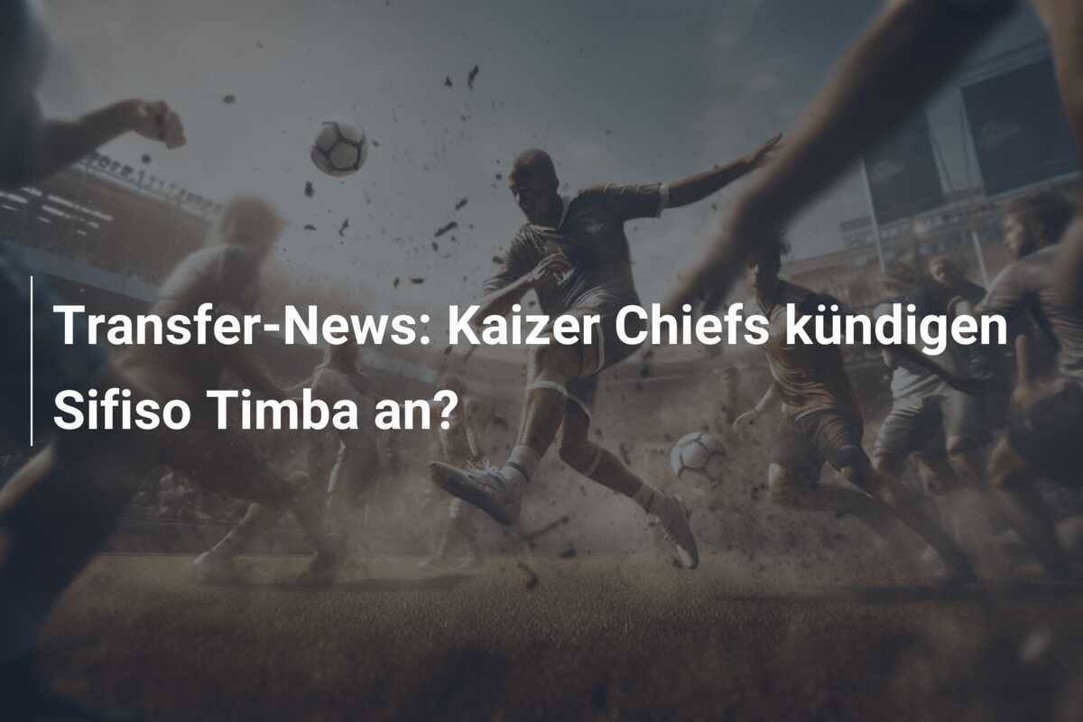 Transfer-News: Kaizer Chiefs kündigen Sifiso Timba an?