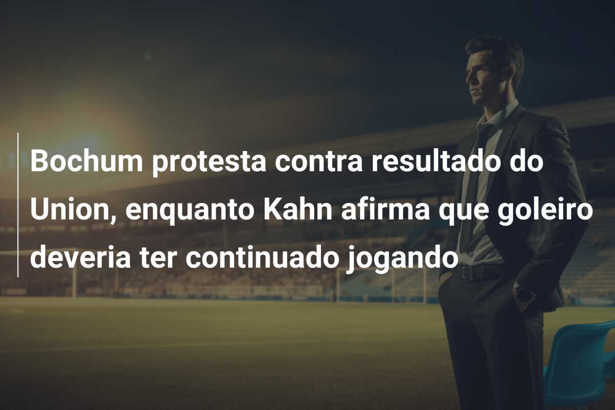 Bochum protesta contra resultado do Union, enquanto Kahn afirma que goleiro deveria ter continuado jogando