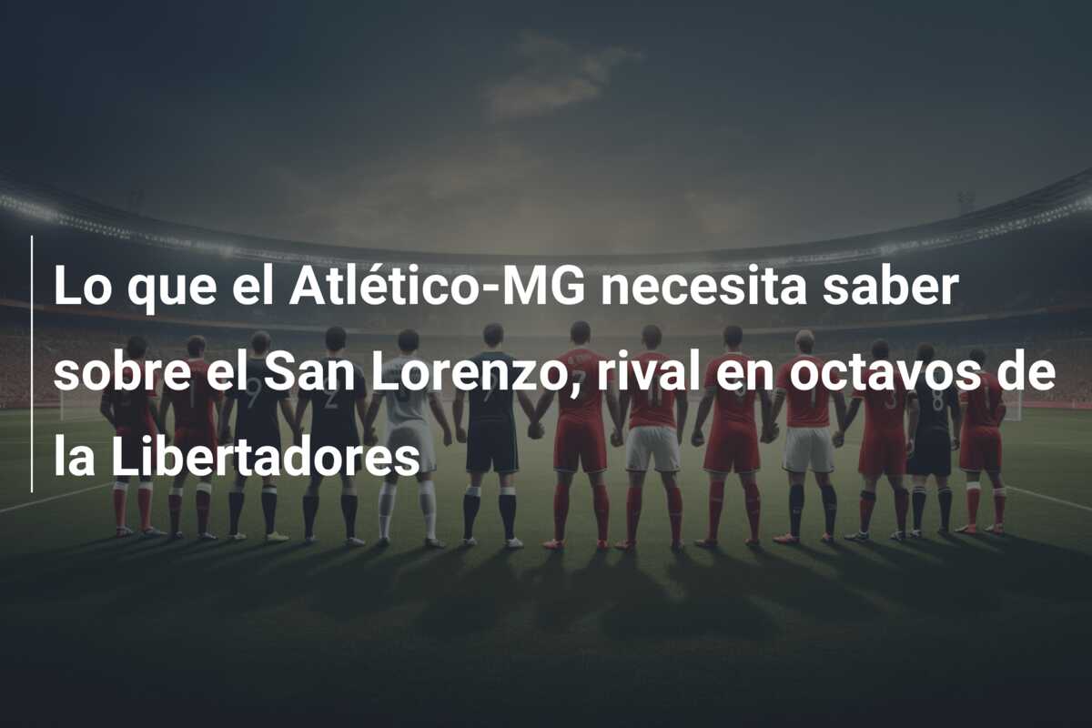 Lo que el Atlético-MG necesita saber sobre el San Lorenzo, rival en octavos de la Libertadores
