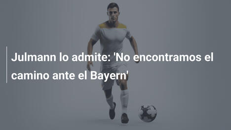 Julmann lo admite: 'No encontramos el camino ante el Bayern'