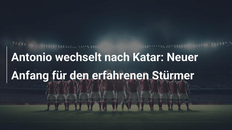 Antonio wechselt nach Katar: Neuer Anfang für den erfahrenen Stürmer