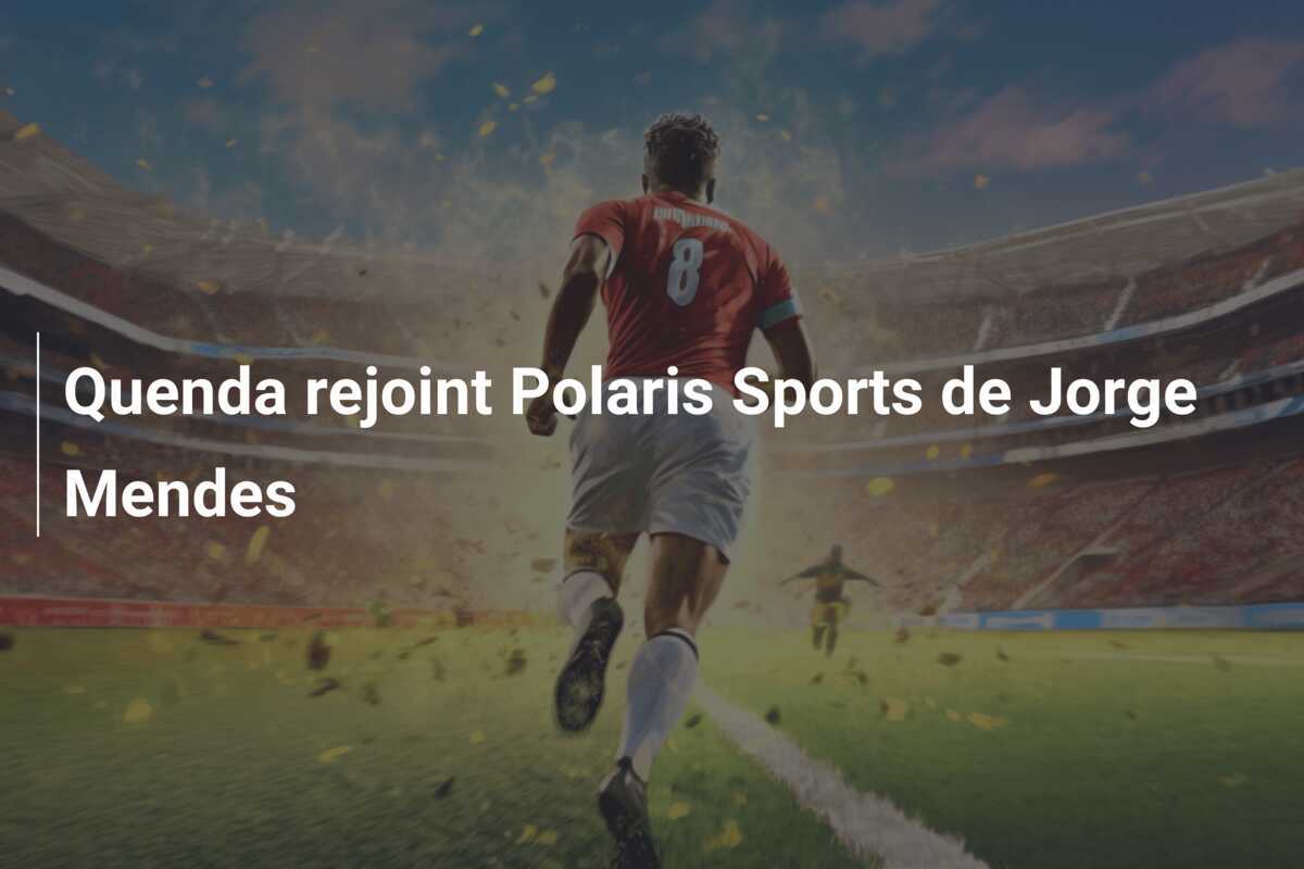 Quenda rejoint Polaris Sports de Jorge Mendes