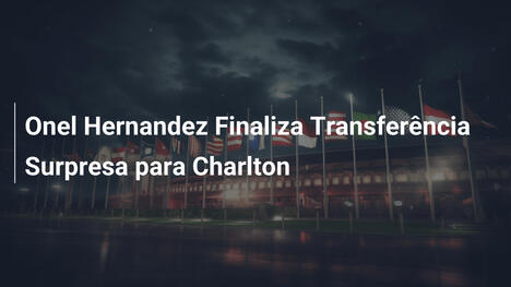 Onel Hernandez Finaliza Transferência Surpresa para Charlton