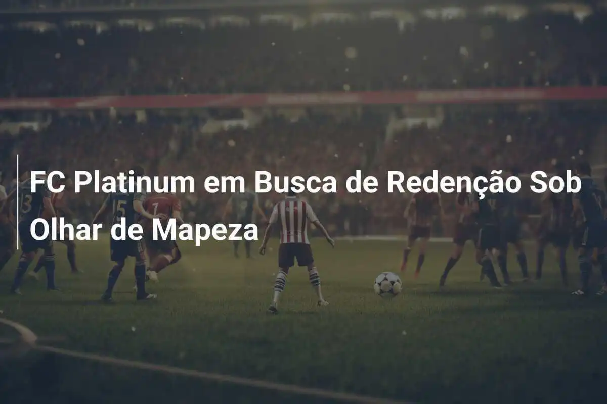 FC Platinum em Busca de Redenção Sob Olhar de Mapeza