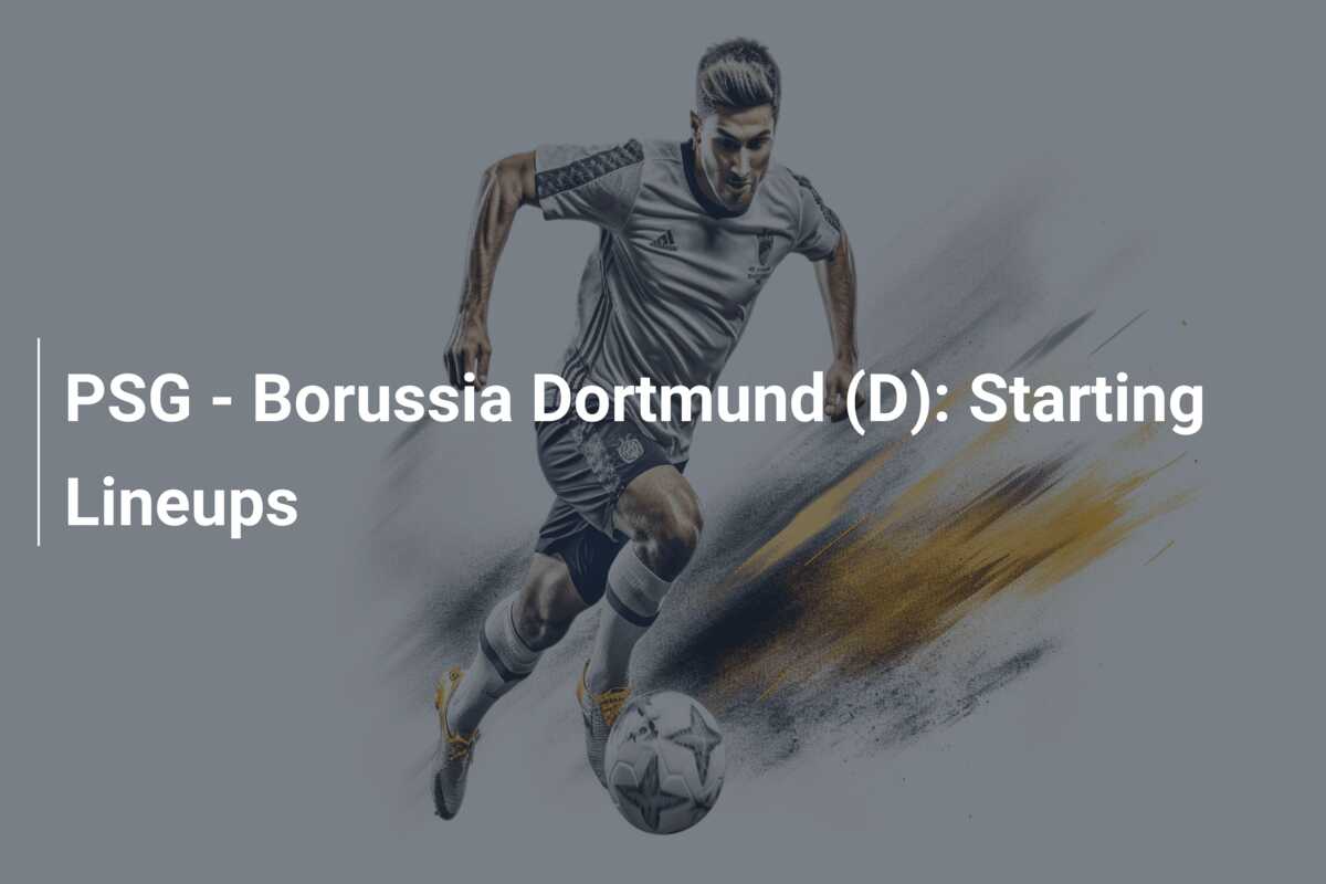 PSG - Borussia Dortmund (D): Starting Lineups - azscore.com