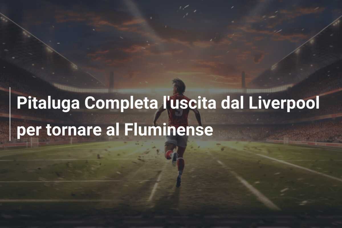 Pitaluga Completa l'uscita dal Liverpool per tornare al Fluminense