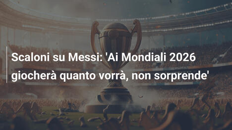 Scaloni su Messi: 'Ai Mondiali 2026 giocherà quanto vorrà, non sorprende'