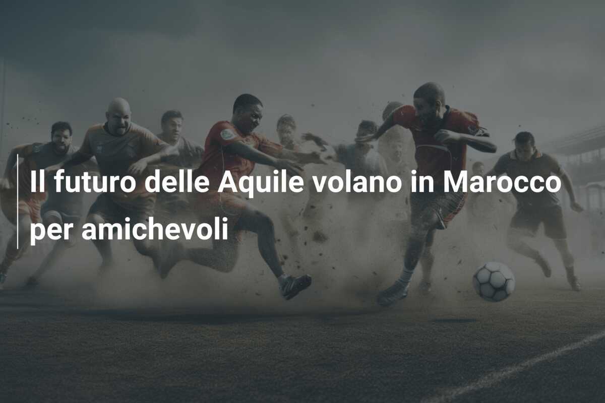 Il futuro delle Aquile volano in Marocco per amichevoli
