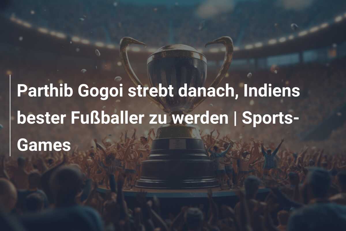 Parthib Gogoi strebt danach, Indiens bester Fußballer zu werden | Sports-Games