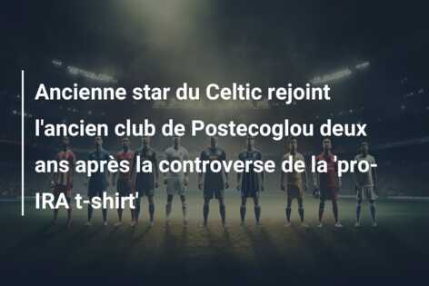 Ancienne star du Celtic rejoint l’ancien club de Postecoglou deux ans après la controverse de la ‘pro-IRA t-shirt’