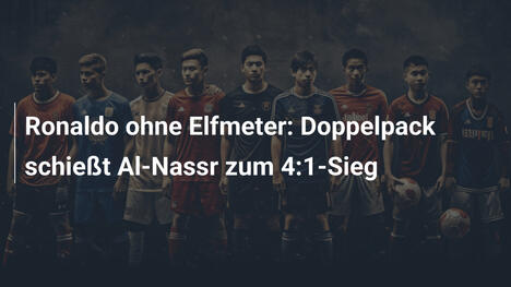 Ronaldo ohne Elfmeter: Doppelpack schießt Al-Nassr zum 4:1-Sieg