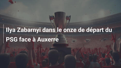 Ilya Zabarnyi dans le onze de départ du PSG face à Auxerre