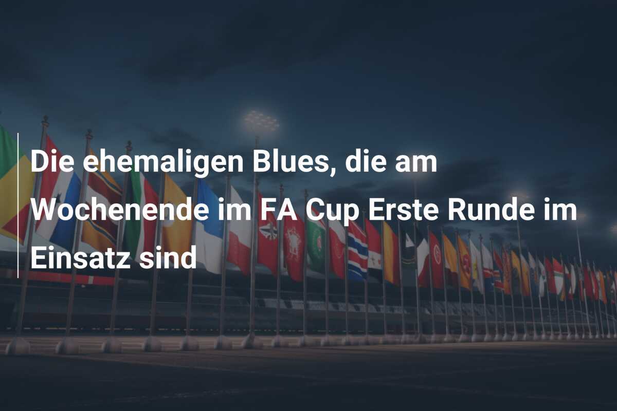 Die ehemaligen Blues, die am Wochenende im FA Cup Erste Runde im Einsatz sind