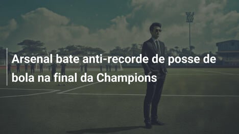 Arsenal bate anti-recorde de posse de bola na final da Champions