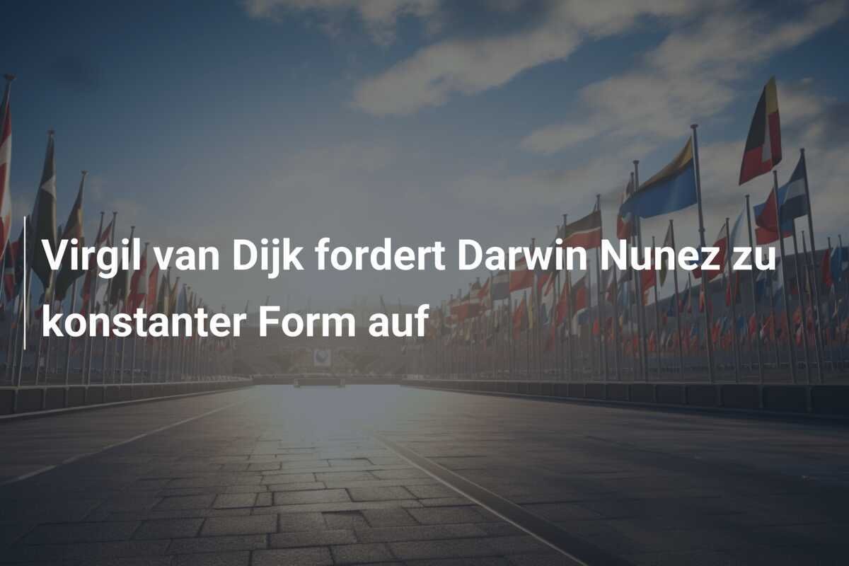 Virgil van Dijk fordert Darwin Nunez zu konstanter Form auf