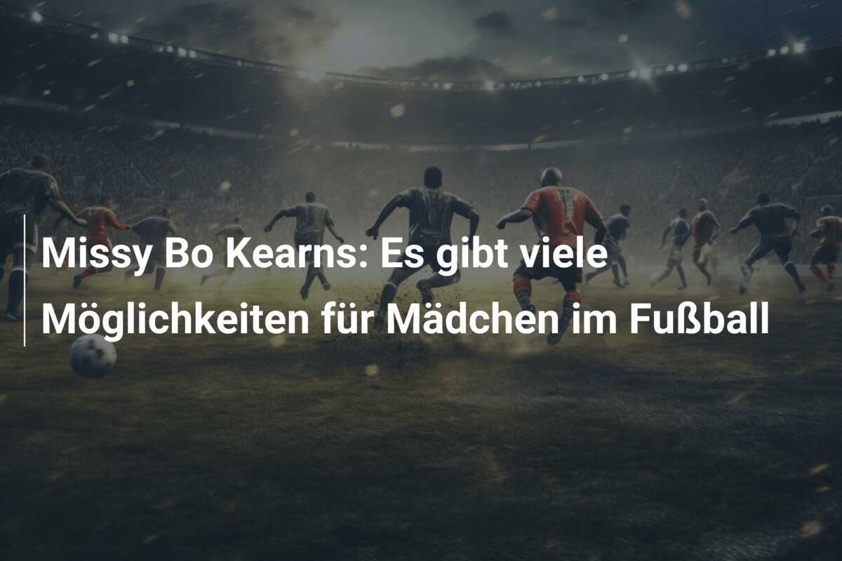 Missy Bo Kearns: Es gibt viele Möglichkeiten für Mädchen im Fußball